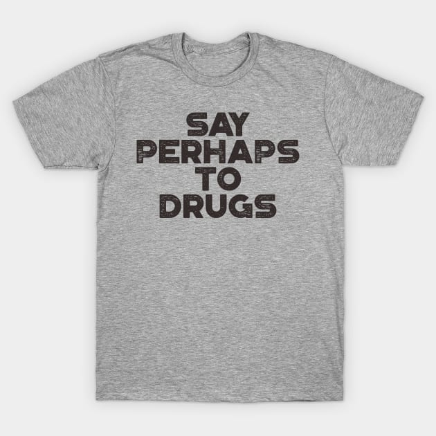 Say Perhaps To Drugs Funny T-Shirt by truffela